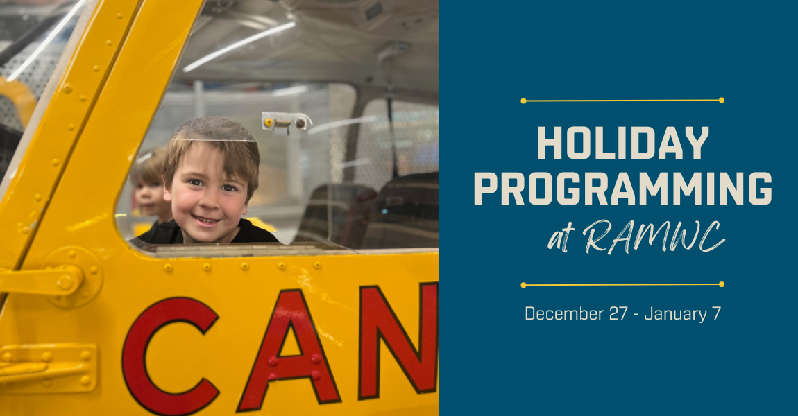 Closeup of a young boy sitting the cockpit of a small yellow aircraft. He's looking out the window next to the pilot's seat. Beside the image on a blue background is text that reads, "Holiday programming at RAMWC, December 27 - January 7"